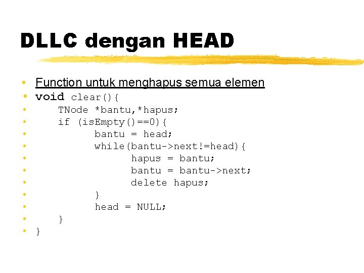 DLLC dengan HEAD • Function untuk menghapus semua elemen • void clear(){ • •