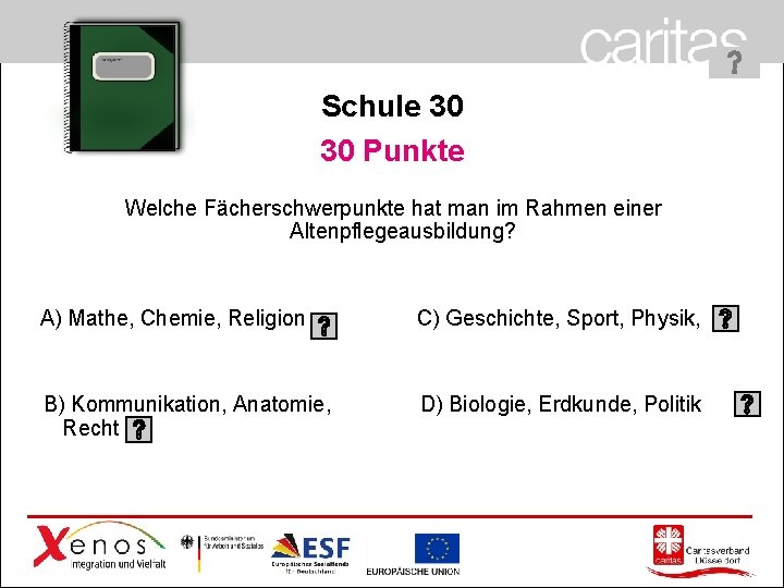 Schule 30 30 Punkte Welche Fächerschwerpunkte hat man im Rahmen einer Altenpflegeausbildung? A) Mathe,