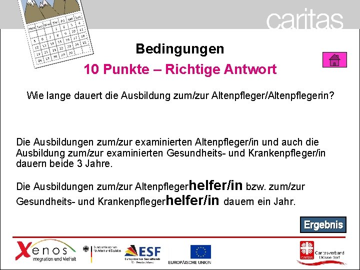 Bedingungen 10 Punkte – Richtige Antwort Wie lange dauert die Ausbildung zum/zur Altenpfleger/Altenpflegerin? Die