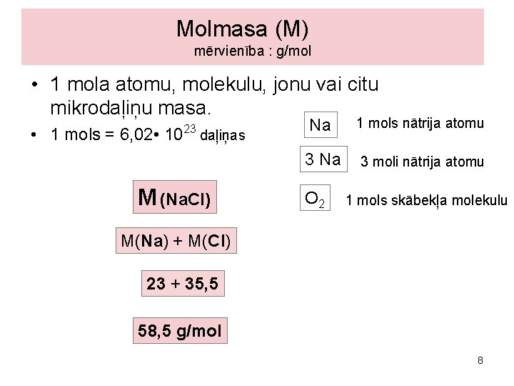 Molmasa (M) mērvienība : g/mol • 1 mola atomu, molekulu, jonu vai citu mikrodaļiņu