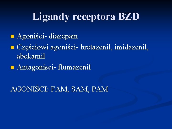 Ligandy receptora BZD Agoniści- diazepam n Częściowi agoniści- bretazenil, imidazenil, abekarnil n Antagonisci- flumazenil