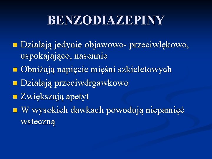 BENZODIAZEPINY Działają jedynie objawowo- przeciwlękowo, uspokajająco, nasennie n Obniżają napięcie mięśni szkieletowych n Działają