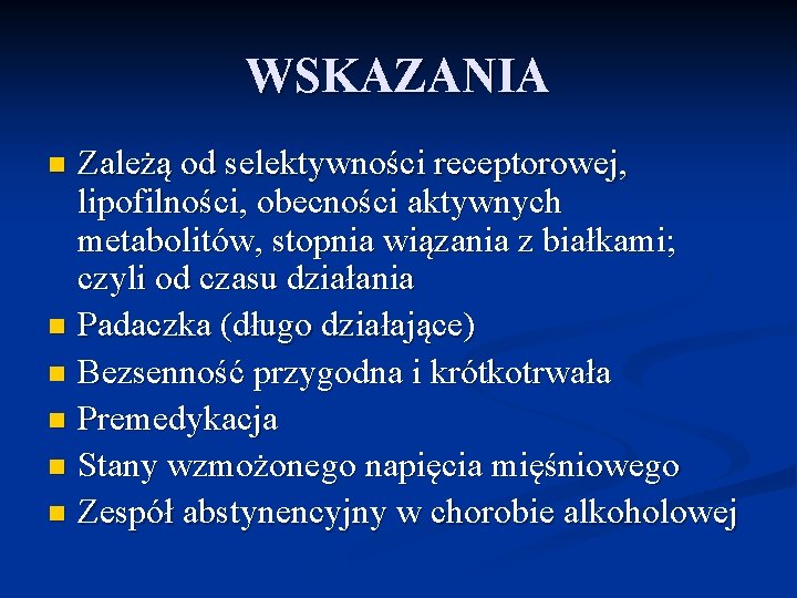 WSKAZANIA Zależą od selektywności receptorowej, lipofilności, obecności aktywnych metabolitów, stopnia wiązania z białkami; czyli