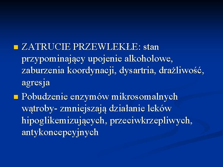 ZATRUCIE PRZEWLEKŁE: stan przypominający upojenie alkoholowe, zaburzenia koordynacji, dysartria, drażliwość, agresja n Pobudzenie enzymów