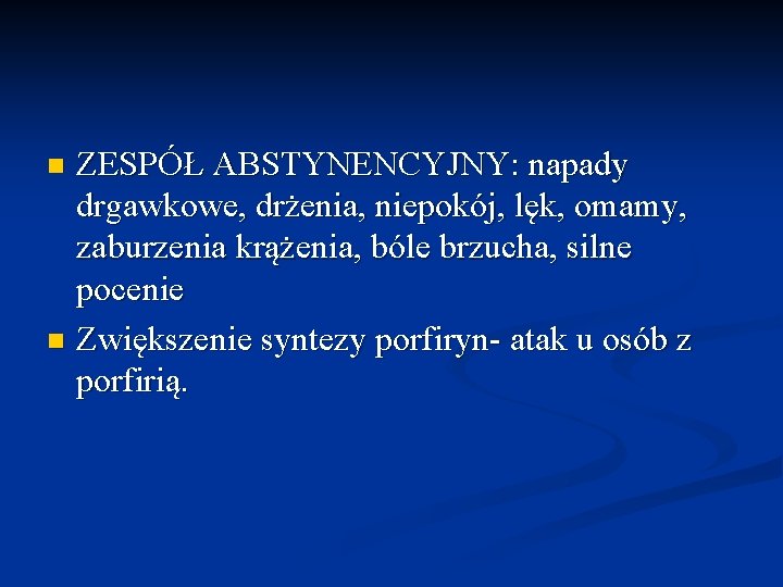 ZESPÓŁ ABSTYNENCYJNY: napady drgawkowe, drżenia, niepokój, lęk, omamy, zaburzenia krążenia, bóle brzucha, silne pocenie