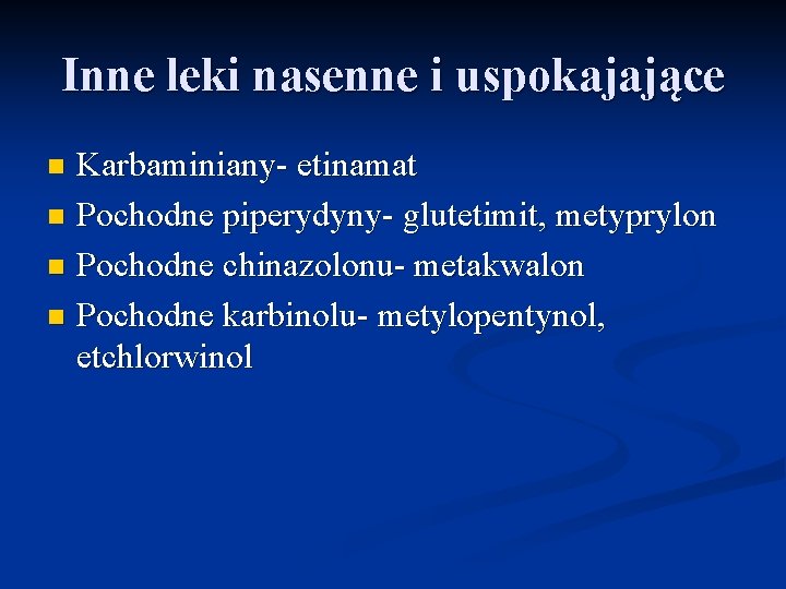 Inne leki nasenne i uspokajające Karbaminiany- etinamat n Pochodne piperydyny- glutetimit, metyprylon n Pochodne