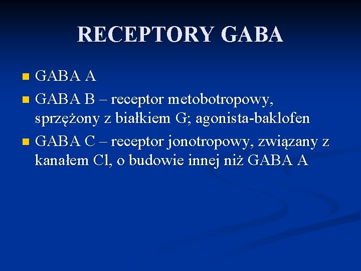 RECEPTORY GABA A n GABA B – receptor metobotropowy, sprzężony z białkiem G; agonista-baklofen