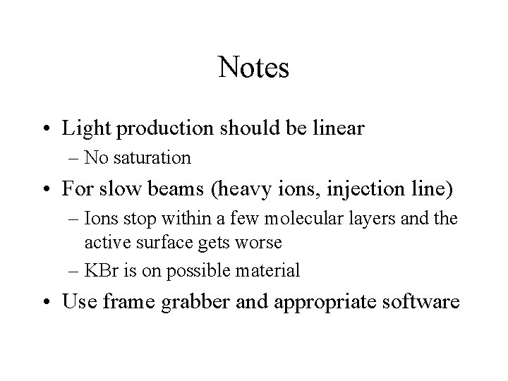 Notes • Light production should be linear – No saturation • For slow beams