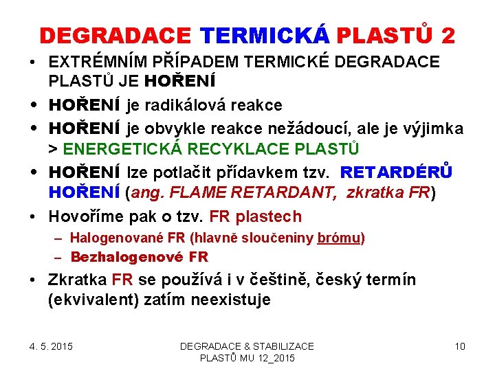 DEGRADACE TERMICKÁ PLASTŮ 2 • EXTRÉMNÍM PŘÍPADEM TERMICKÉ DEGRADACE PLASTŮ JE HOŘENÍ • HOŘENÍ