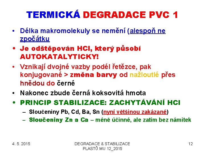 TERMICKÁ DEGRADACE PVC 1 • Délka makromolekuly se nemění (alespoň ne zpočátku • Je