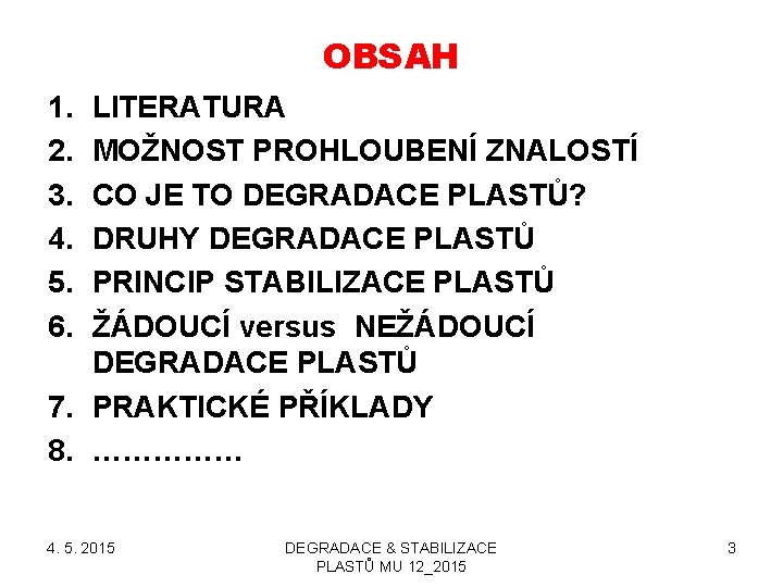 OBSAH 1. 2. 3. 4. 5. 6. LITERATURA MOŽNOST PROHLOUBENÍ ZNALOSTÍ CO JE TO
