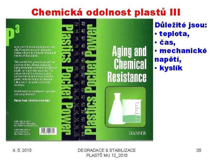 Chemická odolnost plastů III Důležité jsou: • teplota, • čas, • mechanické napětí, •