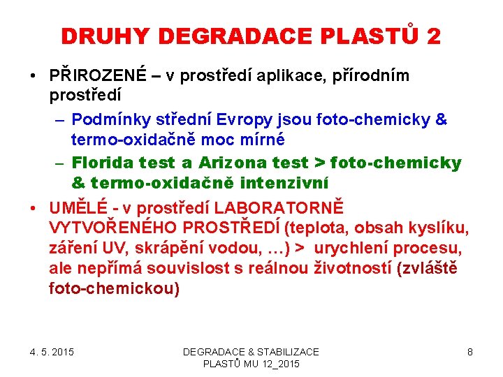 DRUHY DEGRADACE PLASTŮ 2 • PŘIROZENÉ – v prostředí aplikace, přírodním prostředí – Podmínky