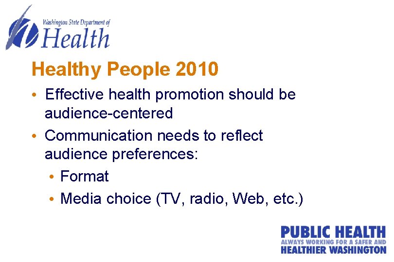 Healthy People 2010 • Effective health promotion should be audience-centered • Communication needs to