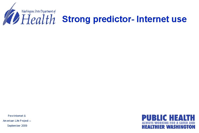 Strong predictor- Internet use Pew Internet & American Life Project – September 2009 