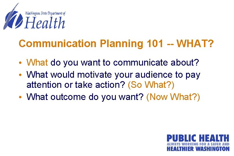 Communication Planning 101 -- WHAT? • What do you want to communicate about? •