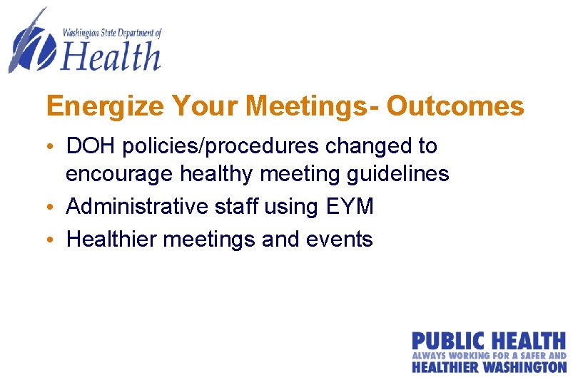 Energize Your Meetings- Outcomes • DOH policies/procedures changed to encourage healthy meeting guidelines •