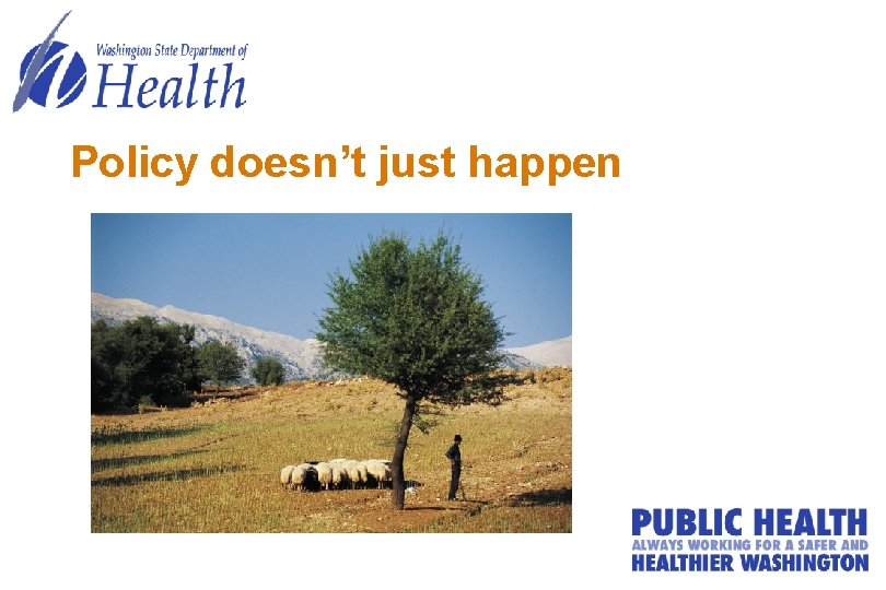 Policy doesn’t just happen 