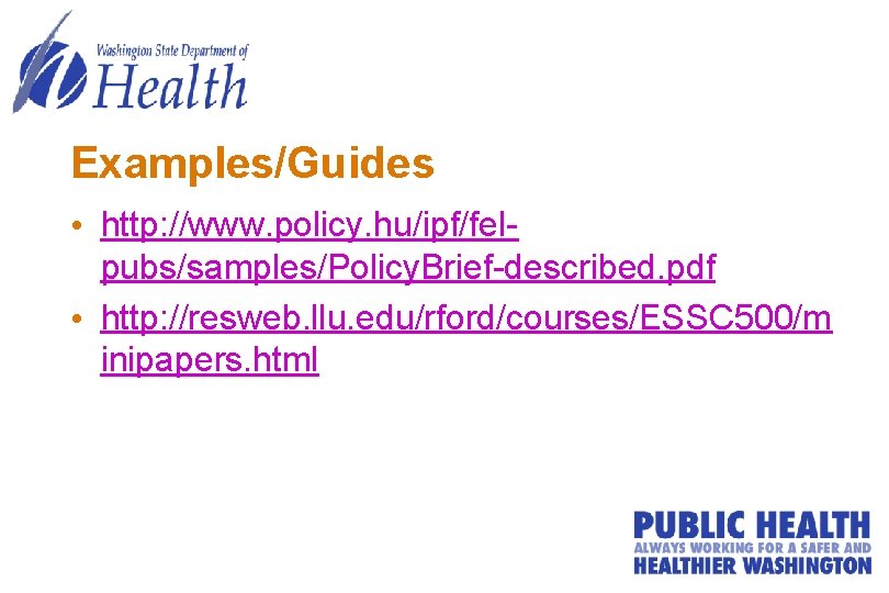 Examples/Guides • http: //www. policy. hu/ipf/felpubs/samples/Policy. Brief-described. pdf • http: //resweb. llu. edu/rford/courses/ESSC 500/m
