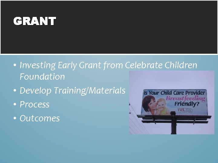GRANT • Investing Early Grant from Celebrate Children Foundation • Develop Training/Materials • Process