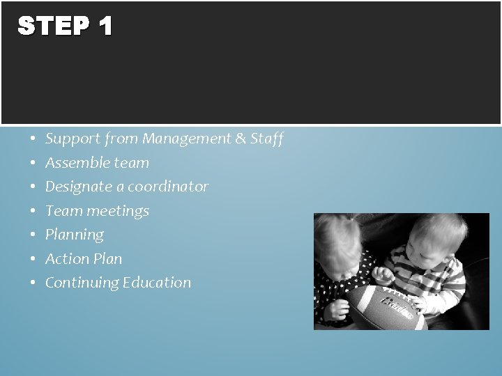 STEP 1 • • Support from Management & Staff Assemble team Designate a coordinator