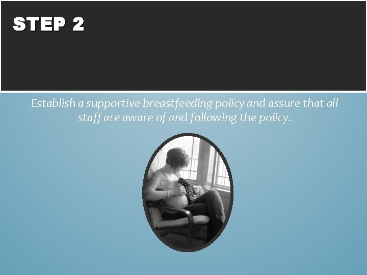 STEP 2 Establish a supportive breastfeeding policy and assure that all staff are aware