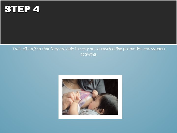 STEP 4 Train all staff so that they are able to carry out breastfeeding