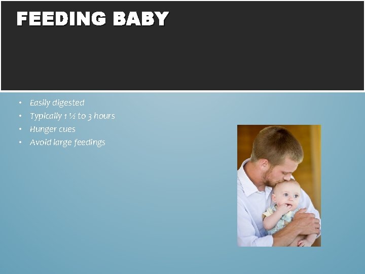 FEEDING BABY • • Easily digested Typically 1 ½ to 3 hours Hunger cues