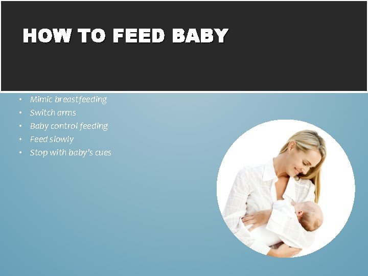 HOW TO FEED BABY • • • Mimic breastfeeding Switch arms Baby control feeding