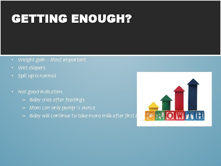 GETTING ENOUGH? • Weight gain – Most Important • Wet diapers • Spit up