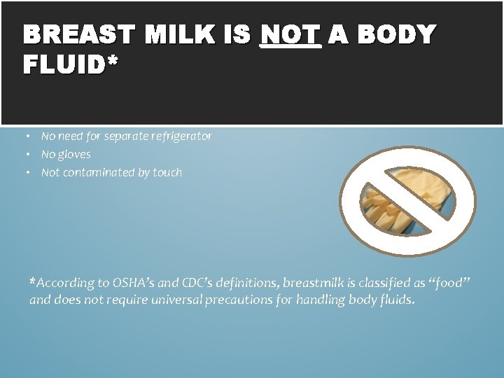 BREAST MILK IS NOT A BODY FLUID* • No need for separate refrigerator •