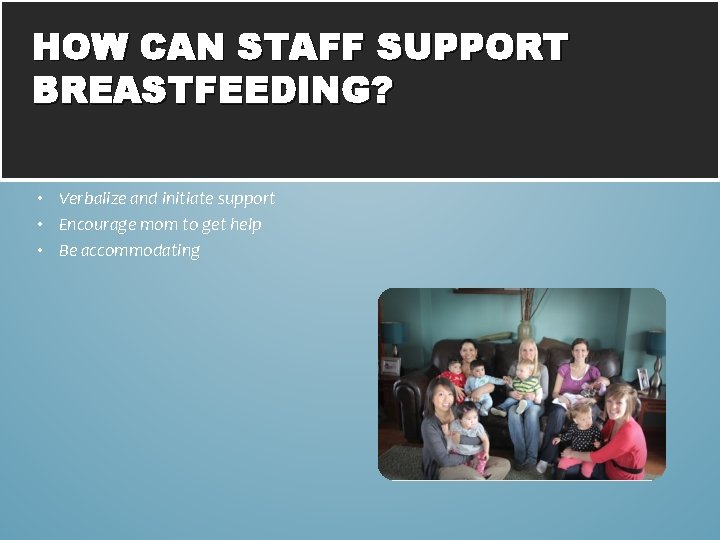 HOW CAN STAFF SUPPORT BREASTFEEDING? • Verbalize and initiate support • Encourage mom to