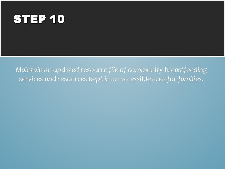 STEP 10 Maintain an updated resource file of community breastfeeding services and resources kept