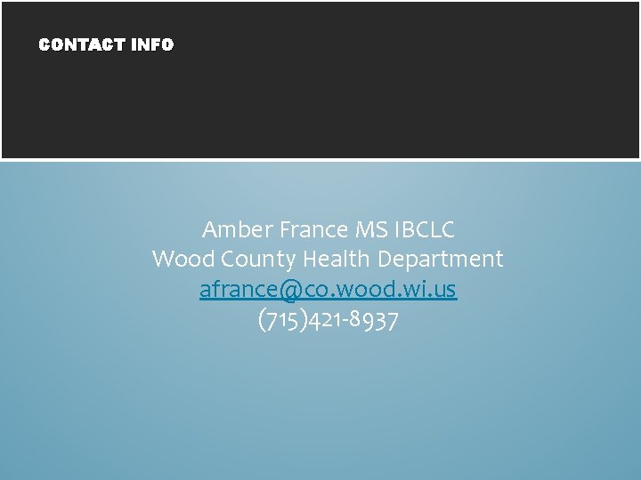 CONTACT INFO Amber France MS IBCLC Wood County Health Department afrance@co. wood. wi. us