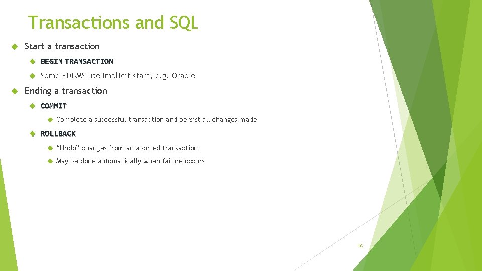 Transactions and SQL Start a transaction BEGIN TRANSACTION Some RDBMS use implicit start, e.