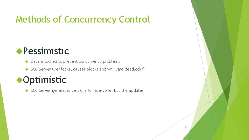 Methods of Concurrency Control Pessimistic Data is locked to prevent concurrency problems SQL Server