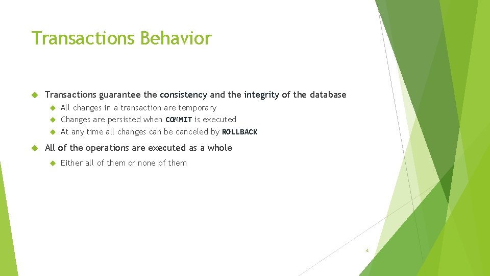 Transactions Behavior Transactions guarantee the consistency and the integrity of the database All changes