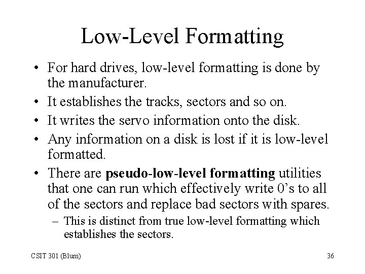 Low-Level Formatting • For hard drives, low-level formatting is done by the manufacturer. •