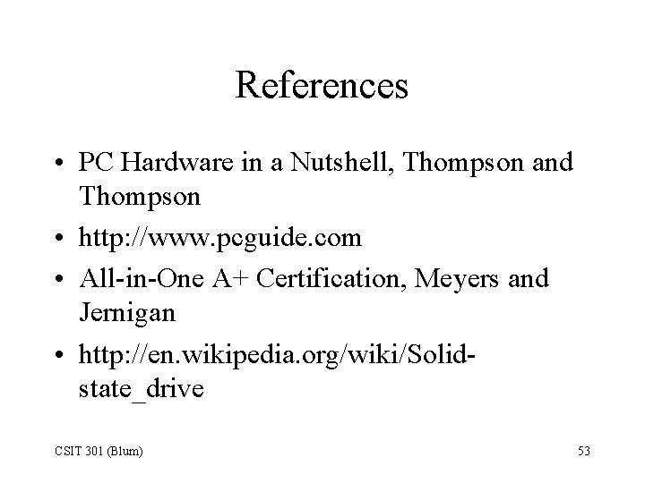 References • PC Hardware in a Nutshell, Thompson and Thompson • http: //www. pcguide.