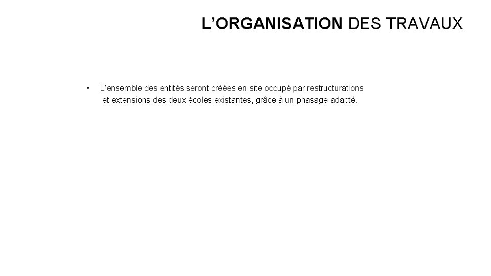 L’ORGANISATION DES TRAVAUX • L’ensemble des entités seront créées en site occupé par restructurations