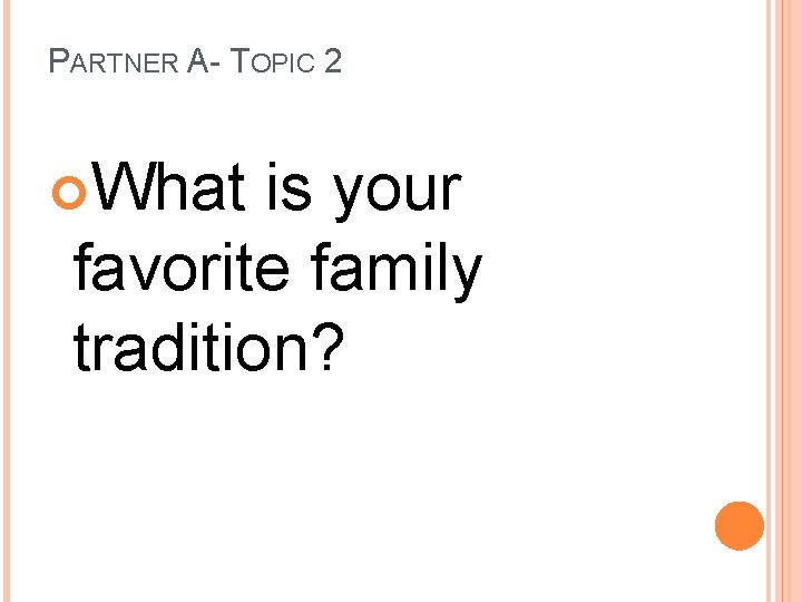 PARTNER A- TOPIC 2 What is your favorite family tradition? 