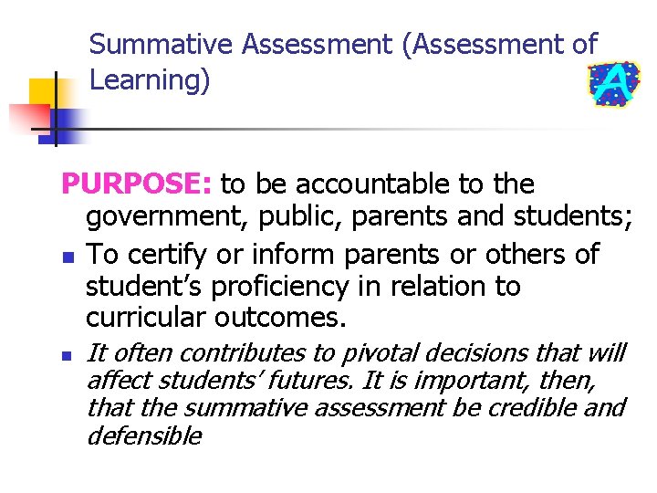 Summative Assessment (Assessment of Learning) PURPOSE: to be accountable to the government, public, parents