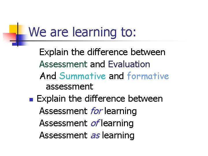 We are learning to: n Explain the difference between Assessment and Evaluation And Summative