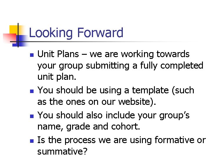 Looking Forward n n Unit Plans – we are working towards your group submitting