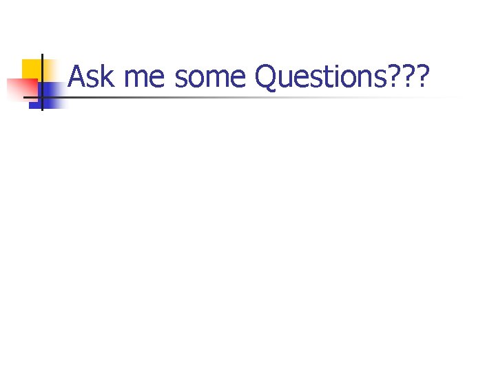 Ask me some Questions? ? ? 