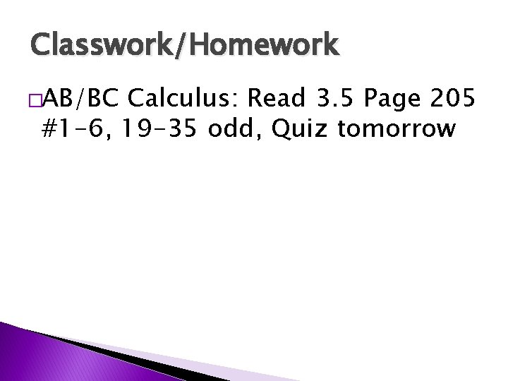 Classwork/Homework �AB/BC Calculus: Read 3. 5 Page 205 #1 -6, 19 -35 odd, Quiz
