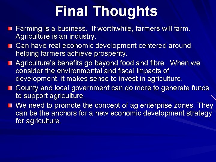 Final Thoughts Farming is a business. If worthwhile, farmers will farm. Agriculture is an