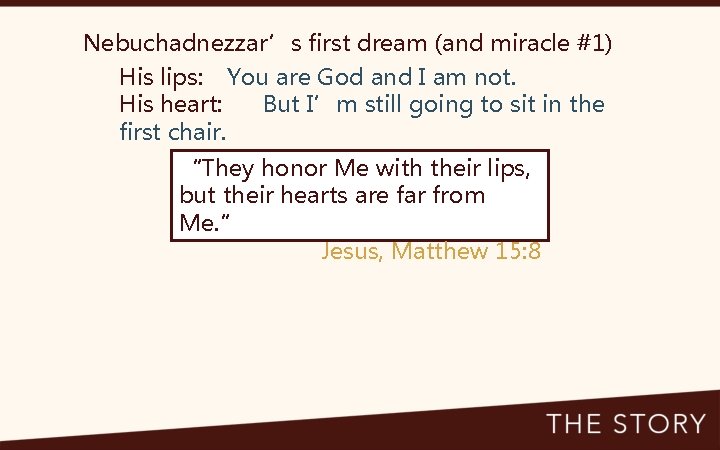 Nebuchadnezzar’s first dream (and miracle #1) His lips: You are God and I am