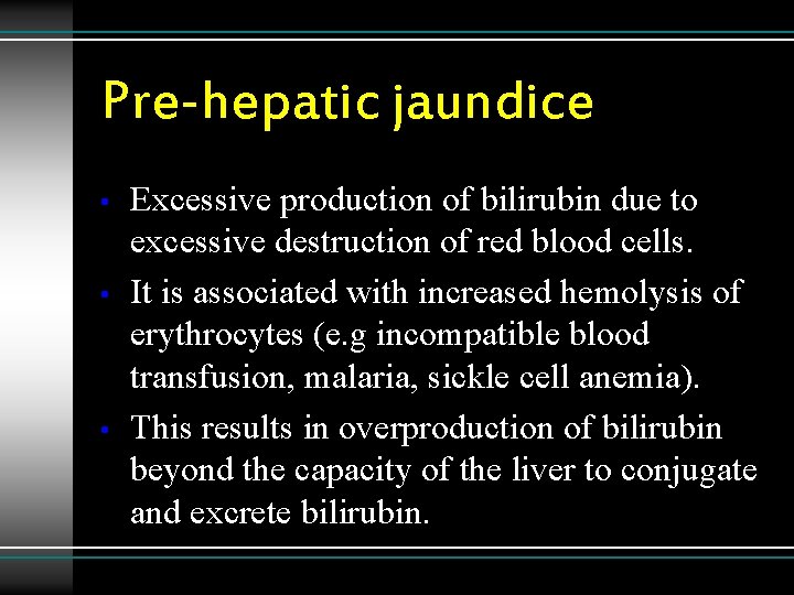 Pre-hepatic jaundice • • • Excessive production of bilirubin due to excessive destruction of