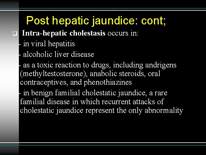 Post hepatic jaundice: cont; Intra-hepatic cholestasis occurs in: - in viral hepatitis - alcoholic